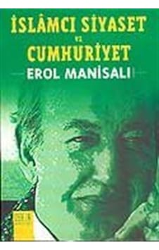 İslamcı Siyaset ve Cumhuriyet / Prof. Dr. Erol Manisalı İslamcı Siyaset ve Cumhuriyet / Prof. Dr. Erol Manisalı