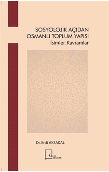 Sosyolojik Açıdan Osmanlı Toplum Yapısı / Erdi Aksakal 9786052888537 Sosyolojik Açıdan Osmanlı Toplum Yapısı / Erdi Aksakal 9786052888537