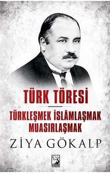 Türk Töresi-Türkleşmek İslamlaşmak Muasırlaşmak - Ziya Gökalp - Kamer Yayınları