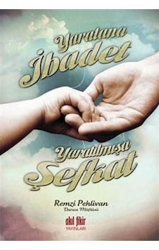 Yaratana İbadet Yaratılmışa Şefkat - Remzi Pehlivan - Akıl Fikir Yayınları Yaratana İbadet Yaratılmışa Şefkat - Remzi Pehlivan - Akıl Fikir Yayınları
