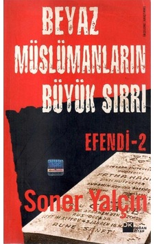 Beyaz Müslümanların Büyük Sırrı Efendi - 2 - Soner Yalçın 1.baskı Beyaz Müslümanların Büyük Sırrı Efendi - 2 - Soner Yalçın 1.baskı