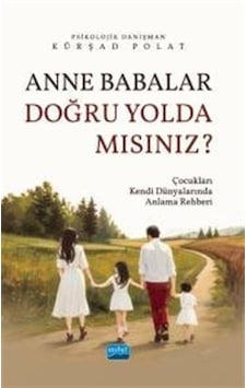 Anne Babalar Doğru Yolda Mısınız? Çocukları Kendi Dünyalarında Anlama Rehberi - Kürşad Polat - Nobel Akademik Yayıncılık