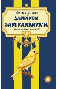 Şampiyon Sarı Kanarya'm - Gülşen Yeşilyurt - 2E Kitap