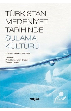 Türkistan Medeniyet Tarihinde Sulama Kültürü - Vasiliy B. Bartold - Akçağ Yayınları Türkistan Medeniyet Tarihinde Sulama Kültürü - Vasiliy B. Bartold - Akçağ Yayınları