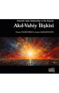Akıl - Vahiy İlişkisi - Matüridi Kadi Abdülcebbar ve İbn Rüşd'de - Hasan Tanrıverdi - Eskiyeni Yayınları Akıl - Vahiy İlişkisi - Matüridi Kadi Abdülcebbar ve İbn Rüşd'de - Hasan Tanrıverdi - Eskiyeni Yayınları