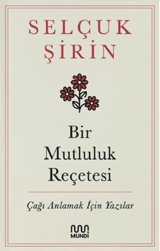 Bir Mutluluk Reçetesi - Çağı Anlamak İçin Yazılar Bir Mutluluk Reçetesi - Çağı Anlamak İçin Yazılar