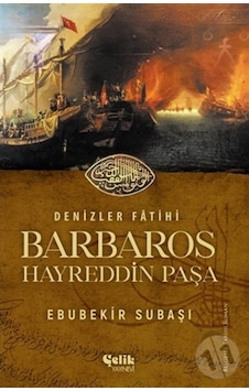 Denizler Fatihi Barbaros Hayreddin Paşa - Ebubekir Subaşı - Çelik Yayınevi