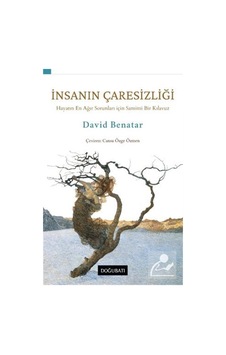 İnsanın Çaresizliği-Hayatın En Ağır Sorunları için Samimi Bir Kılavuz - David Benatar - Doğu Batı Yayınları İnsanın Çaresizliği-Hayatın En Ağır Sorunları için Samimi Bir Kılavuz - David Benatar - Doğu Batı Yayınları