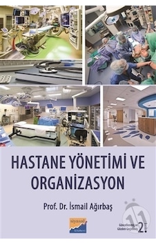 Hastane Yönetimi ve Organizasyon - İsmail Ağırbaş - Siyasal Kitabevi Hastane Yönetimi ve Organizasyon - İsmail Ağırbaş - Siyasal Kitabevi