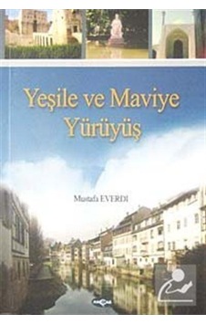 Yeşile ve Maviye Yürüyüş - Mustafa Everdi - Akçağ Yayınları