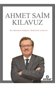 Bir Dönemin Hikayesi: Rektörlük Yıllarım / Ahmet Saim Kılavuz Bir Dönemin Hikayesi: Rektörlük Yıllarım / Ahmet Saim Kılavuz