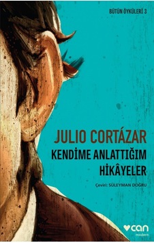Kendime Anlatmadığım Hikayeler - Bütün Öyküleri 3 - Julio Cortazar - Can Yayınları Kendime Anlatmadığım Hikayeler - Bütün Öyküleri 3 - Julio Cortazar - Can Yayınları