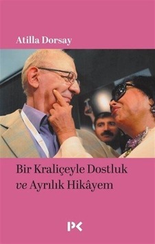 Bir Kraliçeyle Dostluk Ve Ayrılık Hikayem / Atilla Dorsay Bir Kraliçeyle Dostluk Ve Ayrılık Hikayem / Atilla Dorsay