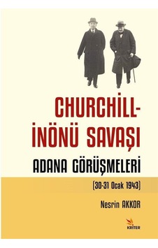 Churchill-İnönü Savaşı: Adana Görüşmeleri - Nesrin Akkor - Kriter Churchill-İnönü Savaşı: Adana Görüşmeleri - Nesrin Akkor - Kriter