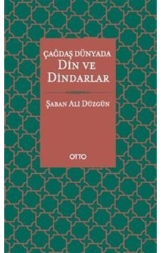 Çağdaş Dünyada Din ve Dindarlar - Şaban Ali Düzgün - Otto