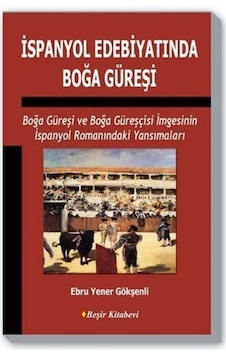İspanyol Edebiyatında Boğa Güreşi - Ebru Yener Gökşenli - Beşir Kitabevi İspanyol Edebiyatında Boğa Güreşi - Ebru Yener Gökşenli - Beşir Kitabevi