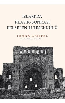 İslam'da Klasik - Sonrası Felsefenin Teşekkülü - Frank Griffel - alBaraka Yayınları İslam'da Klasik - Sonrası Felsefenin Teşekkülü - Frank Griffel - alBaraka Yayınları