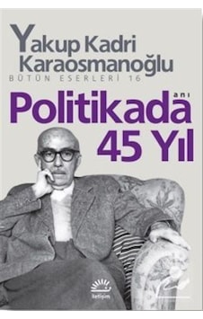 Politikada 45 Yıl Bütün Eserleri 16 - Yakup Kadri Karaosmanoğlu Politikada 45 Yıl Bütün Eserleri 16 - Yakup Kadri Karaosmanoğlu