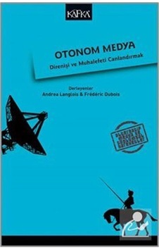 Otonom Medya - Direniş ve Muhalefeti Canlandırmak- Kafka Kitap