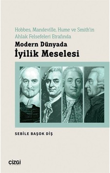 Modern Dünyada İyilik Meselesi - Hobbes Mandeville Hume ve Smith'in Ahlak Felsefeleri Etrafında - Sebile Başok Diş - Çizgi Kitabevi