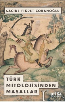 Türk Mitolojisinden Masallar 1 - Sacide Fikret Çobanoğlu - Bilge Kültür Sanat Türk Mitolojisinden Masallar 1 - Sacide Fikret Çobanoğlu - Bilge Kültür Sanat