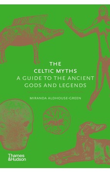 The Celtic Myths: A Guide To The Ancient Gods And Legends