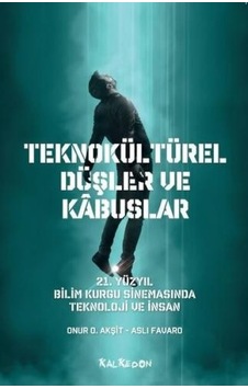Teknokültürel Düşler ve Kabuslar - 21. Yüzyıl Bilim Kurgu Sinemasında Teknoloji ve İnsan - Aslı Favaro - Kalkedon