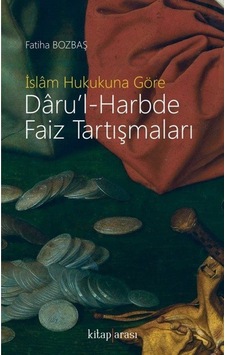 İslam Hukukuna Göre Daru'l-Harbde Faiz Tartışmaları - Fatiha Bozbaş - Kitap Arası İslam Hukukuna Göre Daru'l-Harbde Faiz Tartışmaları - Fatiha Bozbaş - Kitap Arası