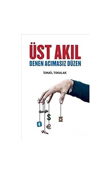 Üst Akıl Denen Acımasız Düzen - İsmail Tokalak İlk Baskı 2018 Üst Akıl Denen Acımasız Düzen - İsmail Tokalak İlk Baskı 2018