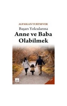 Başarı Yolcularına Anne Ve Baba Olabilmek / Alpaslan Yurtsever