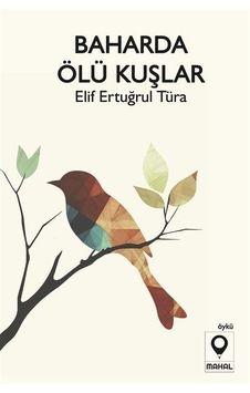 Baharda Ölü Kuşlar / Elif Ertuğrul Türa Baharda Ölü Kuşlar / Elif Ertuğrul Türa