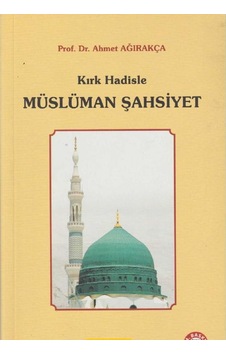 Kırk Hadisle Müslüman Şahsiyet - Ahmet Ağırakça Kırk Hadisle Müslüman Şahsiyet - Ahmet Ağırakça