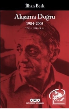 Akşama Doğru 1984-2005 Toplu Şiirler Iıı / İlhan Berk