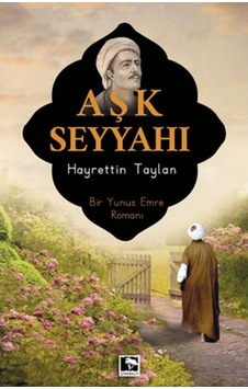 Aşk Seyyahı - Bir Yunus Emre Romanı - Hayrettin Taylan - Çınaraltı Yayınları Aşk Seyyahı - Bir Yunus Emre Romanı - Hayrettin Taylan - Çınaraltı Yayınları