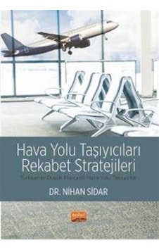 Hava Yolu Taşıyıcıları Rekabet Stratejileri - Türkiye'de Düşük Maliyetli Hava Yolu Taşıyıcıları - DR.Nihan Sidar - Nobel Bilimsel Eserler Hava Yolu Taşıyıcıları Rekabet Stratejileri - Türkiye'de Düşük Maliyetli Hava Yolu Taşıyıcıları - DR.Nihan Sidar - Nobel Bilimsel Eserler