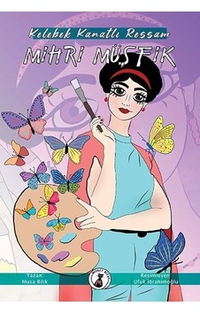 Kelebek Kanatlı Ressam: Mihri Müşfik - Musa Bilik - Misket Kitap Kelebek Kanatlı Ressam: Mihri Müşfik - Musa Bilik - Misket Kitap