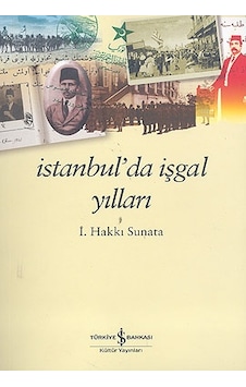 İstanbul'da İşgal Yılları - İ.Hakkı Sunata - İş Bankası Kültür Yayınları İstanbul'da İşgal Yılları - İ.Hakkı Sunata - İş Bankası Kültür Yayınları