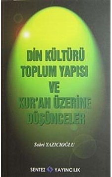 Din Kültürü Toplum Yapısı ve Kur'an Üzerine Düşünceler - Sabri Yazıcıoğlu - Sentez Yayıncılık Din Kültürü Toplum Yapısı ve Kur'an Üzerine Düşünceler - Sabri Yazıcıoğlu - Sentez Yayıncılık