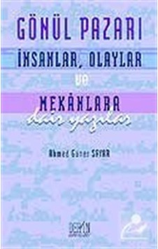 Gönül Pazarı: İnsanlar Olaylar ve Mekanlara Dair Yazılar - Ahmed Güner Sayar - Derin Yayınları Gönül Pazarı: İnsanlar Olaylar ve Mekanlara Dair Yazılar - Ahmed Güner Sayar - Derin Yayınları