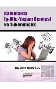 Kadınlarda İş - Aile - Yaşam Dengesi ve Tükenmişlik - Selin Umutlu - Astana Yayınları Kadınlarda İş - Aile - Yaşam Dengesi ve Tükenmişlik - Selin Umutlu - Astana Yayınları