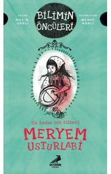 Meryem Usturlabi: İlk Kadın Gök Bilimci - Bilimin Öncüleri - Naz N. Varlı - Erdem Çocuk Meryem Usturlabi: İlk Kadın Gök Bilimci - Bilimin Öncüleri - Naz N. Varlı - Erdem Çocuk