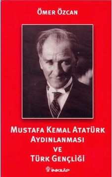 Mustafa Kemal Atatürk Aydınlanması ve Türk Gençliği - Ömer Özcan - İnkılap Kitabevi Mustafa Kemal Atatürk Aydınlanması ve Türk Gençliği - Ömer Özcan - İnkılap Kitabevi