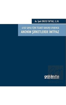 6102 sayılı Türk Ticaret Kanunu Uyarınca Anonim Şirketlerde İmtiyaz - İpek Okucu Taftalı - On İki Levha Yayıncılık 6102 sayılı Türk Ticaret Kanunu Uyarınca Anonim Şirketlerde İmtiyaz - İpek Okucu Taftalı - On İki Levha Yayıncılık