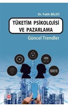 Tüketim Psikolojisi ve Pazarlama - Güncel Trendler - Fatih Bilici - Ekin Basım Yayın Tüketim Psikolojisi ve Pazarlama - Güncel Trendler - Fatih Bilici - Ekin Basım Yayın