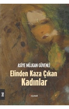 Elinden Kaza Çıkan Kadınlar - Asiye Müjgan Güvenli - Dipnot