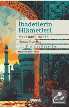 İbadetlerin Hikmetleri / İz B. Abdüsselam İbadetlerin Hikmetleri / İz B. Abdüsselam