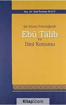 Şii-Sunni Polemiğinde Ebu Talib ve Dini Konumu - Halil İbrahim Bulut - Araştırma Yayıncılık Şii-Sunni Polemiğinde Ebu Talib ve Dini Konumu - Halil İbrahim Bulut - Araştırma Yayıncılık