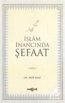 İslam İnancında Şefaat - Akif Akay - Akçağ Yayınları İslam İnancında Şefaat - Akif Akay - Akçağ Yayınları