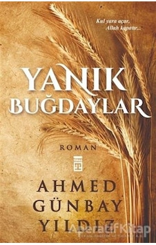 Yanık Buğdaylar - Ahmed Günbay Yıldız - Timaş Yayınları Yanık Buğdaylar - Ahmed Günbay Yıldız - Timaş Yayınları