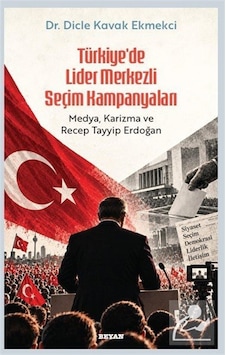 Türkiye'de Lider Merkezli Seçim Kampanyaları / Dicle Kavak Ekm...